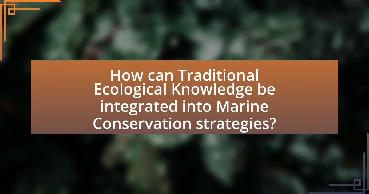 How can Traditional Ecological Knowledge be integrated into Marine Conservation strategies?
