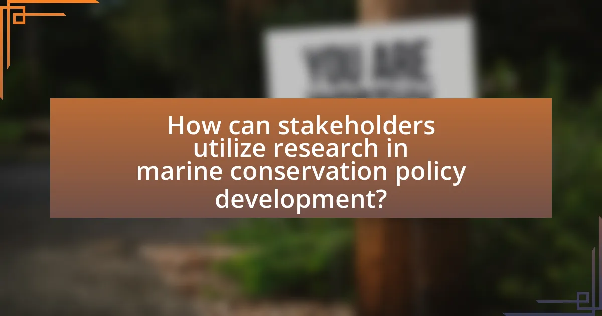 How can stakeholders utilize research in marine conservation policy development?