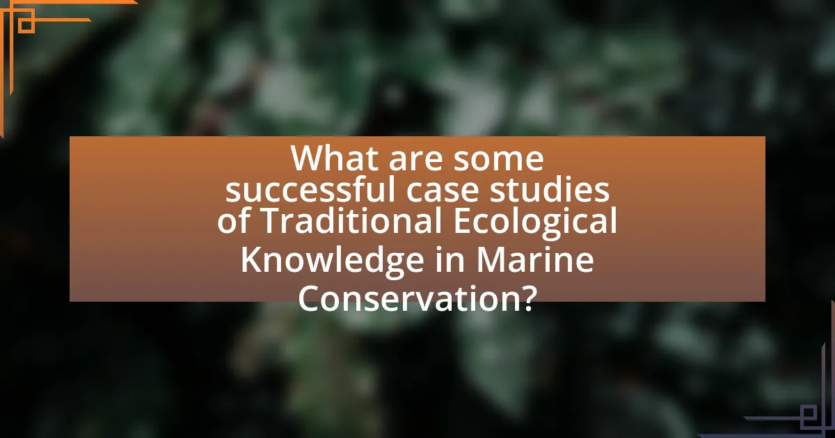 What are some successful case studies of Traditional Ecological Knowledge in Marine Conservation?