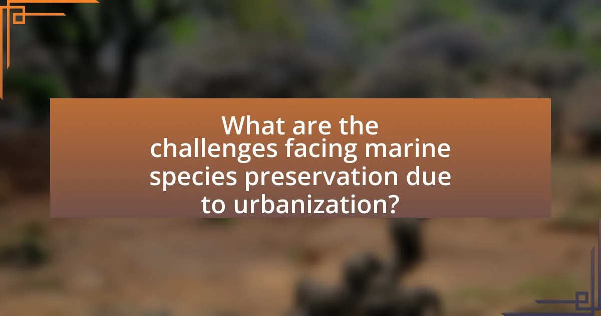 What are the challenges facing marine species preservation due to urbanization?