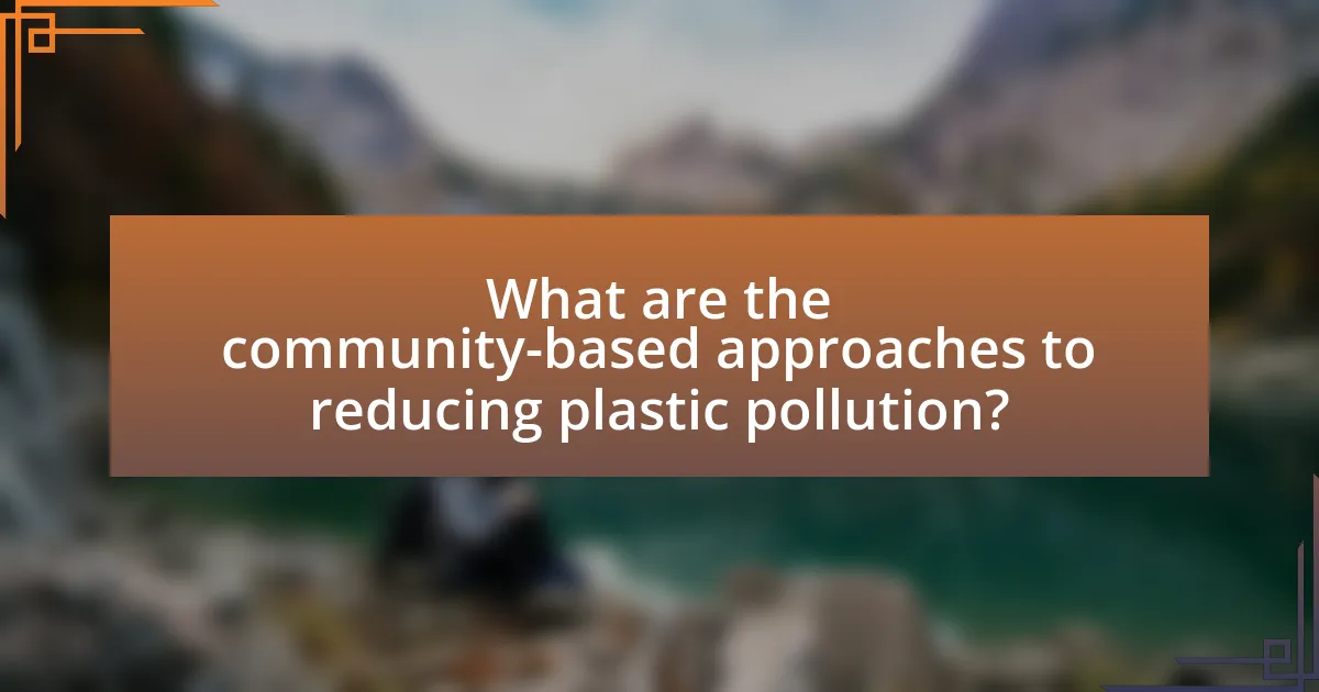 What are the community-based approaches to reducing plastic pollution?