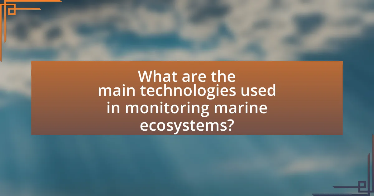 What are the main technologies used in monitoring marine ecosystems?