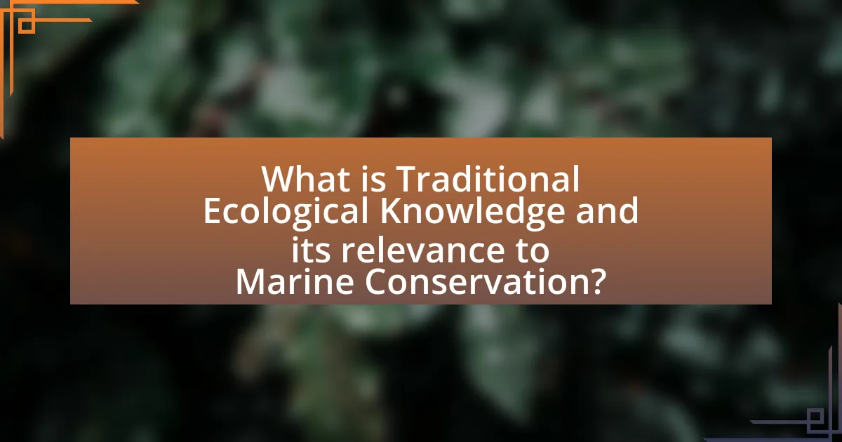 What is Traditional Ecological Knowledge and its relevance to Marine Conservation?