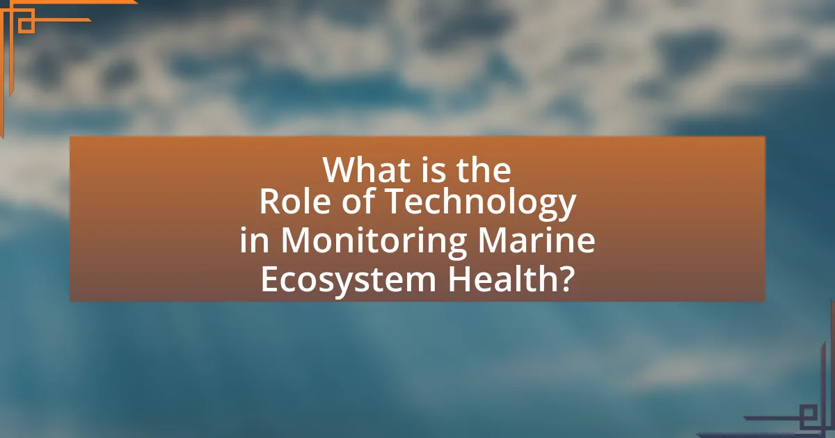 What is the Role of Technology in Monitoring Marine Ecosystem Health?